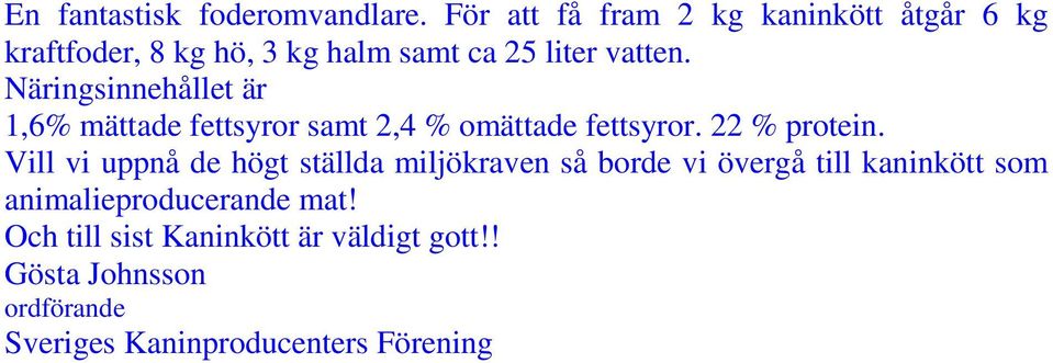 Näringsinnehållet är 1,6% mättade fettsyror samt 2,4 % omättade fettsyror. 22 % protein.