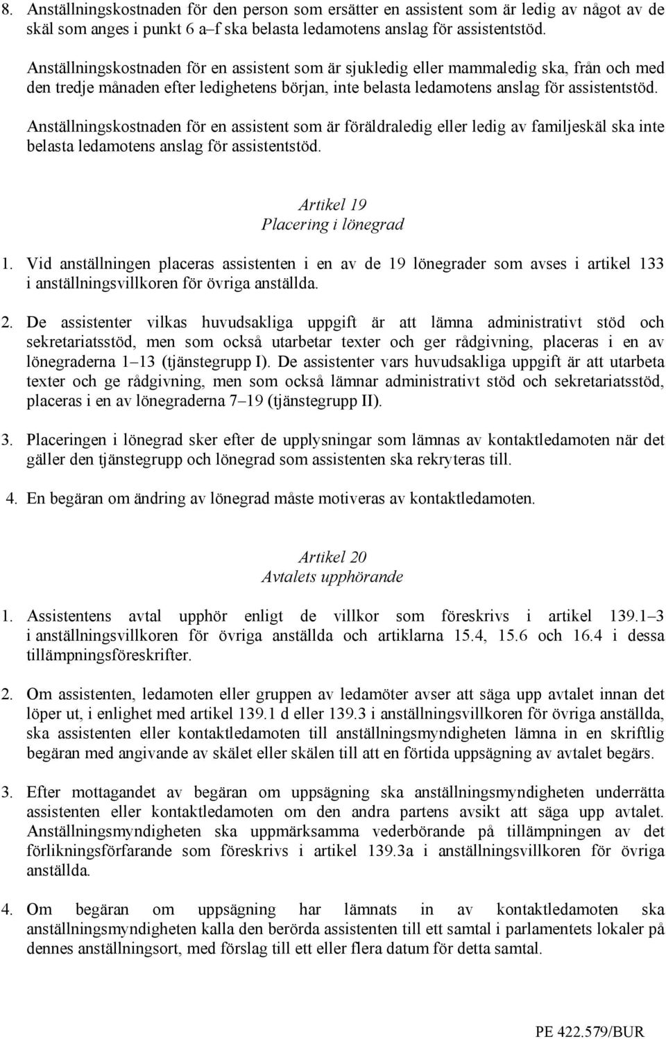 Anställningskostnaden för en assistent som är föräldraledig eller ledig av familjeskäl ska inte belasta ledamotens anslag för assistentstöd. Artikel 19 Placering i lönegrad 1.