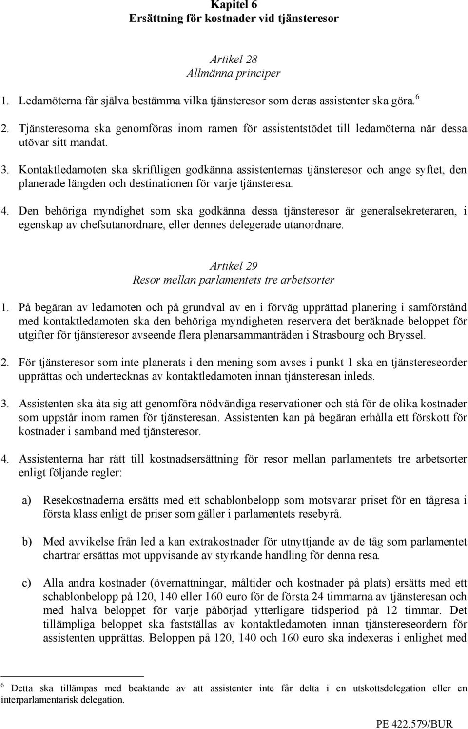 Kontaktledamoten ska skriftligen godkänna assistenternas tjänsteresor och ange syftet, den planerade längden och destinationen för varje tjänsteresa. 4.