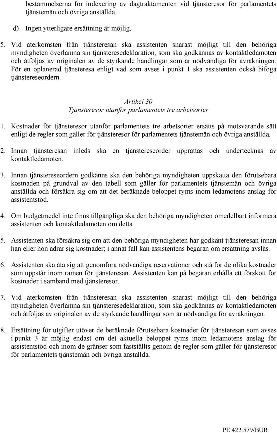 av de styrkande handlingar som är nödvändiga för avräkningen. För en oplanerad tjänsteresa enligt vad som avses i punkt 1 ska assistenten också bifoga tjänstereseordern.