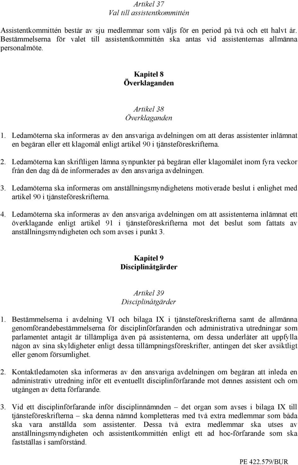 Ledamöterna ska informeras av den ansvariga avdelningen om att deras assistenter inlämnat en begäran eller ett klagomål enligt artikel 90 i tjänsteföreskrifterna. 2.