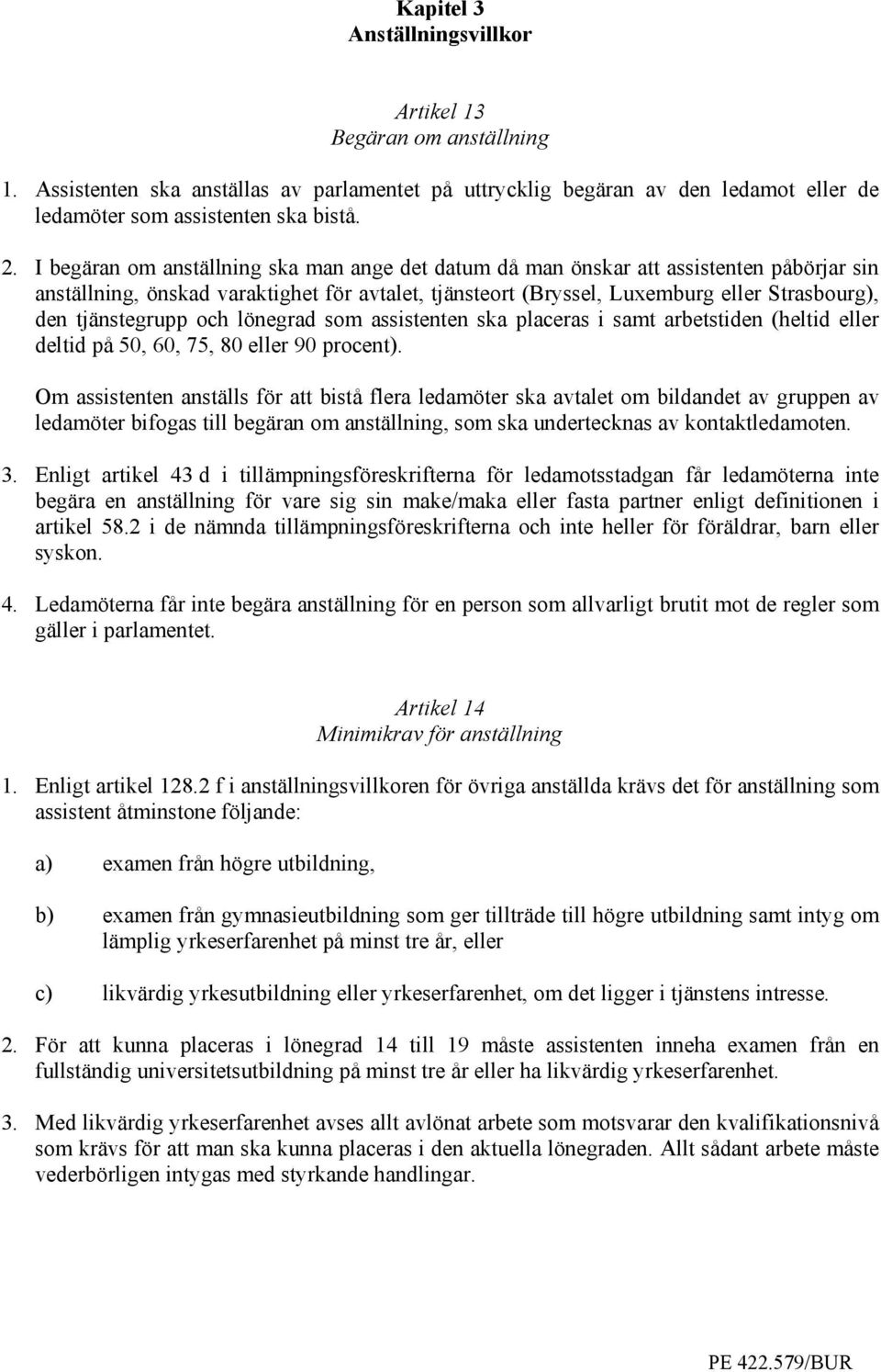 tjänstegrupp och lönegrad som assistenten ska placeras i samt arbetstiden (heltid eller deltid på 50, 60, 75, 80 eller 90 procent).