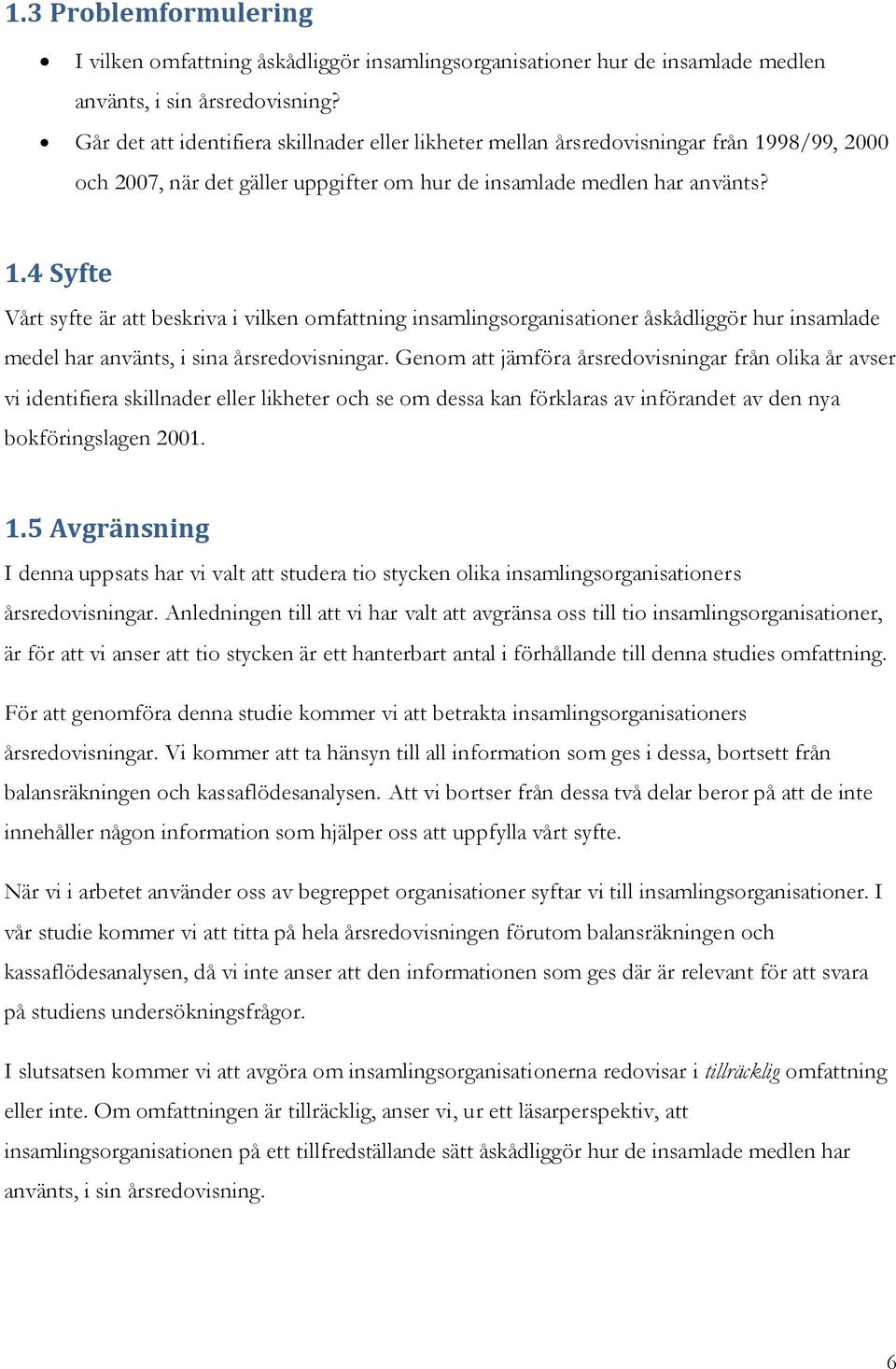 98/99, 2000 och 2007, när det gäller uppgifter om hur de insamlade medlen har använts? 1.