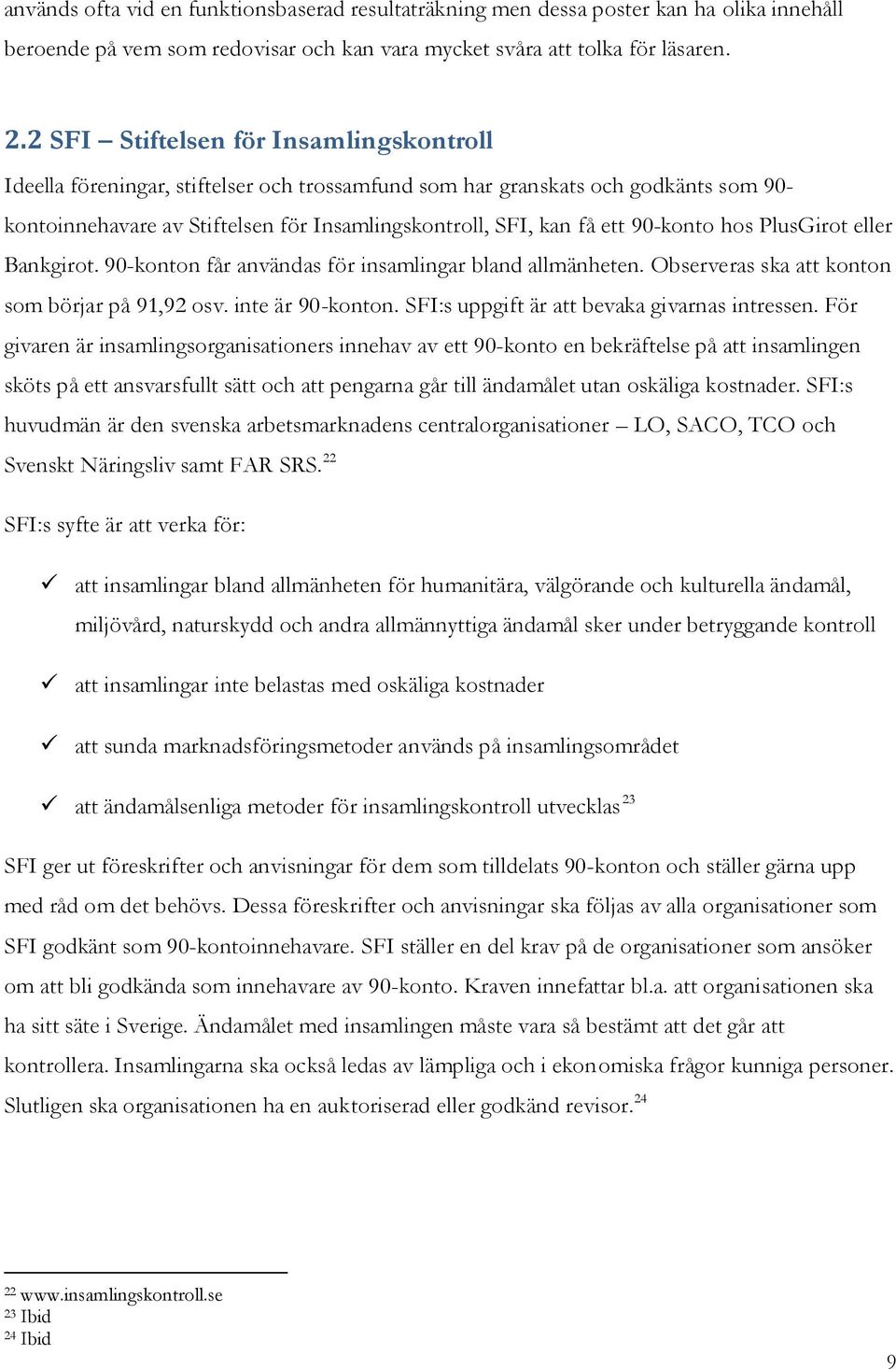 90-konto hos PlusGirot eller Bankgirot. 90-konton får användas för insamlingar bland allmänheten. Observeras ska att konton som börjar på 91,92 osv. inte är 90-konton.