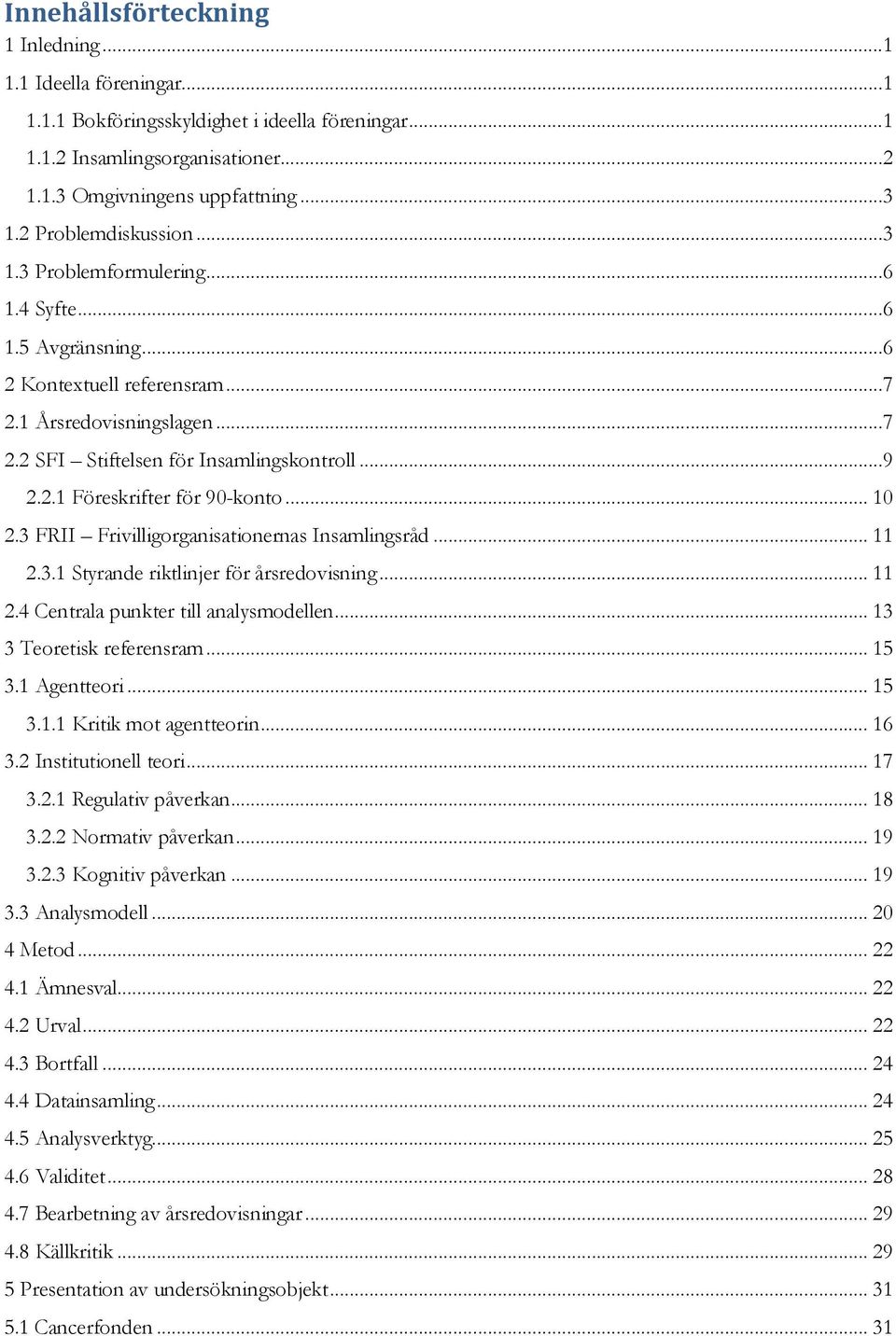 .. 10 2.3 FRII Frivilligorganisationernas Insamlingsråd... 11 2.3.1 Styrande riktlinjer för årsredovisning... 11 2.4 Centrala punkter till analysmodellen... 13 3 Teoretisk referensram... 15 3.