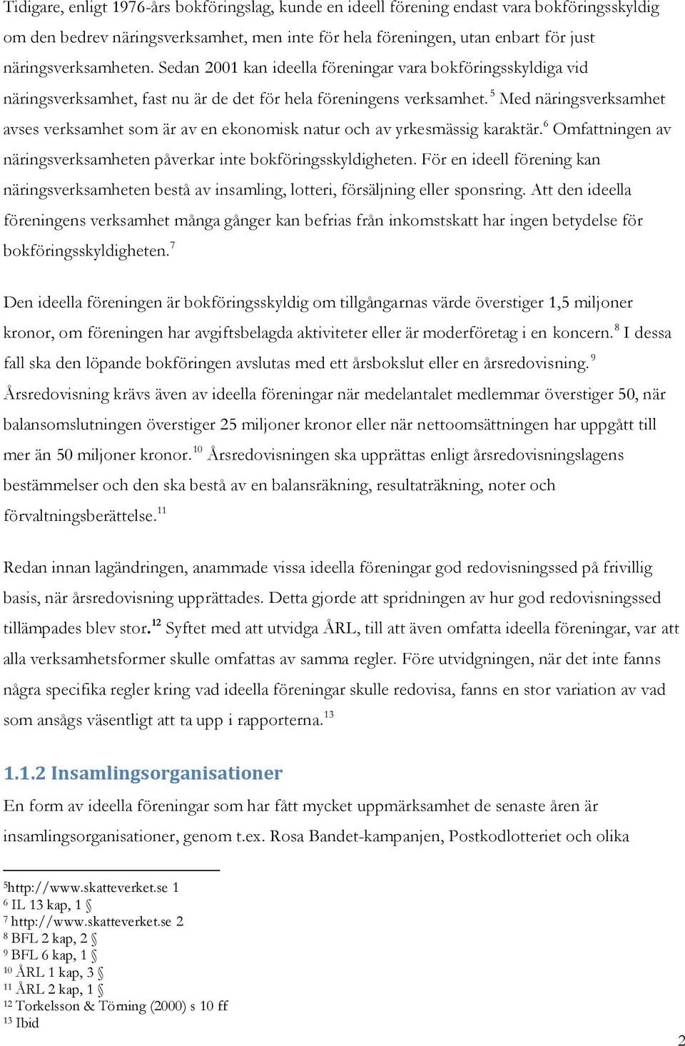 5 Med näringsverksamhet avses verksamhet som är av en ekonomisk natur och av yrkesmässig karaktär. 6 Omfattningen av näringsverksamheten påverkar inte bokföringsskyldigheten.