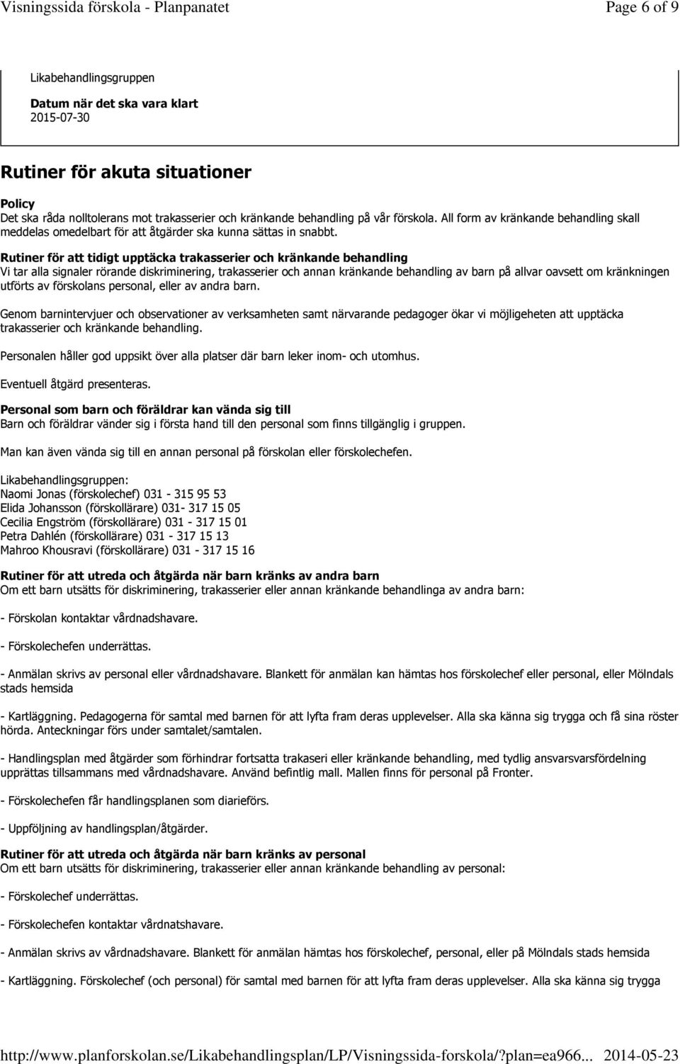 Rutiner för att tidigt upptäcka trakasserier och kränkande behandling Vi tar alla signaler rörande diskriminering, trakasserier och annan kränkande behandling av barn på allvar oavsett om kränkningen