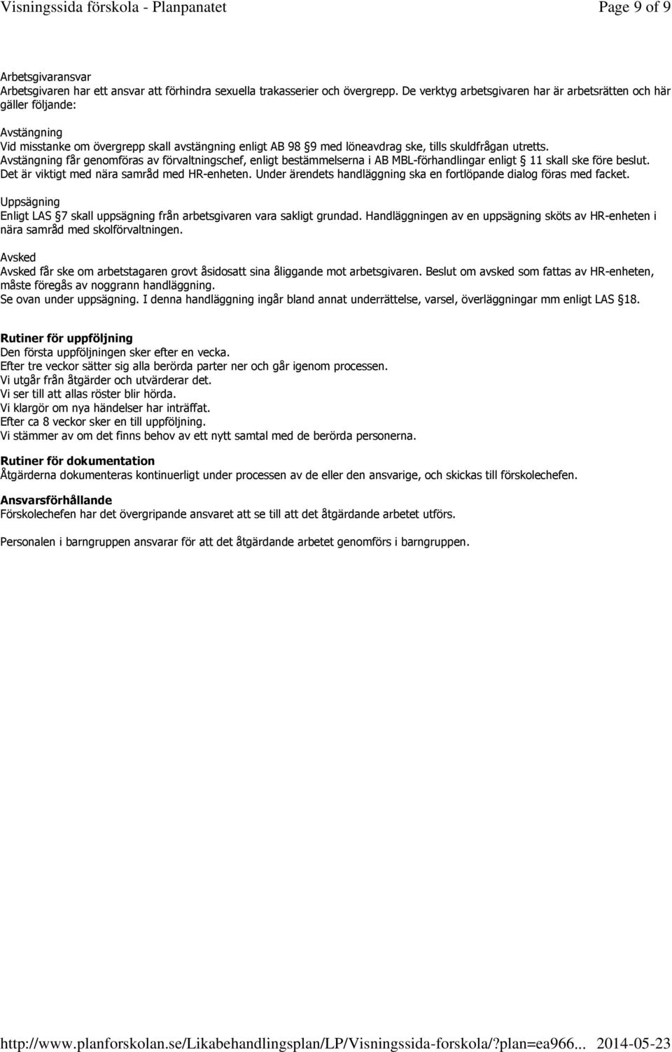 Avstängning får genomföras av förvaltningschef, enligt bestämmelserna i AB MBL-förhandlingar enligt 11 skall ske före beslut. Det är viktigt med nära samråd med HR-enheten.