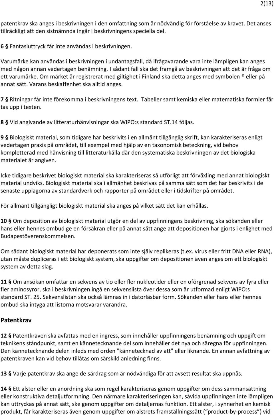 I sådant fall ska det framgå av beskrivningen att det är fråga om ett varumärke. Om märket är registrerat med giltighet i Finland ska detta anges med symbolen eller på annat sätt.