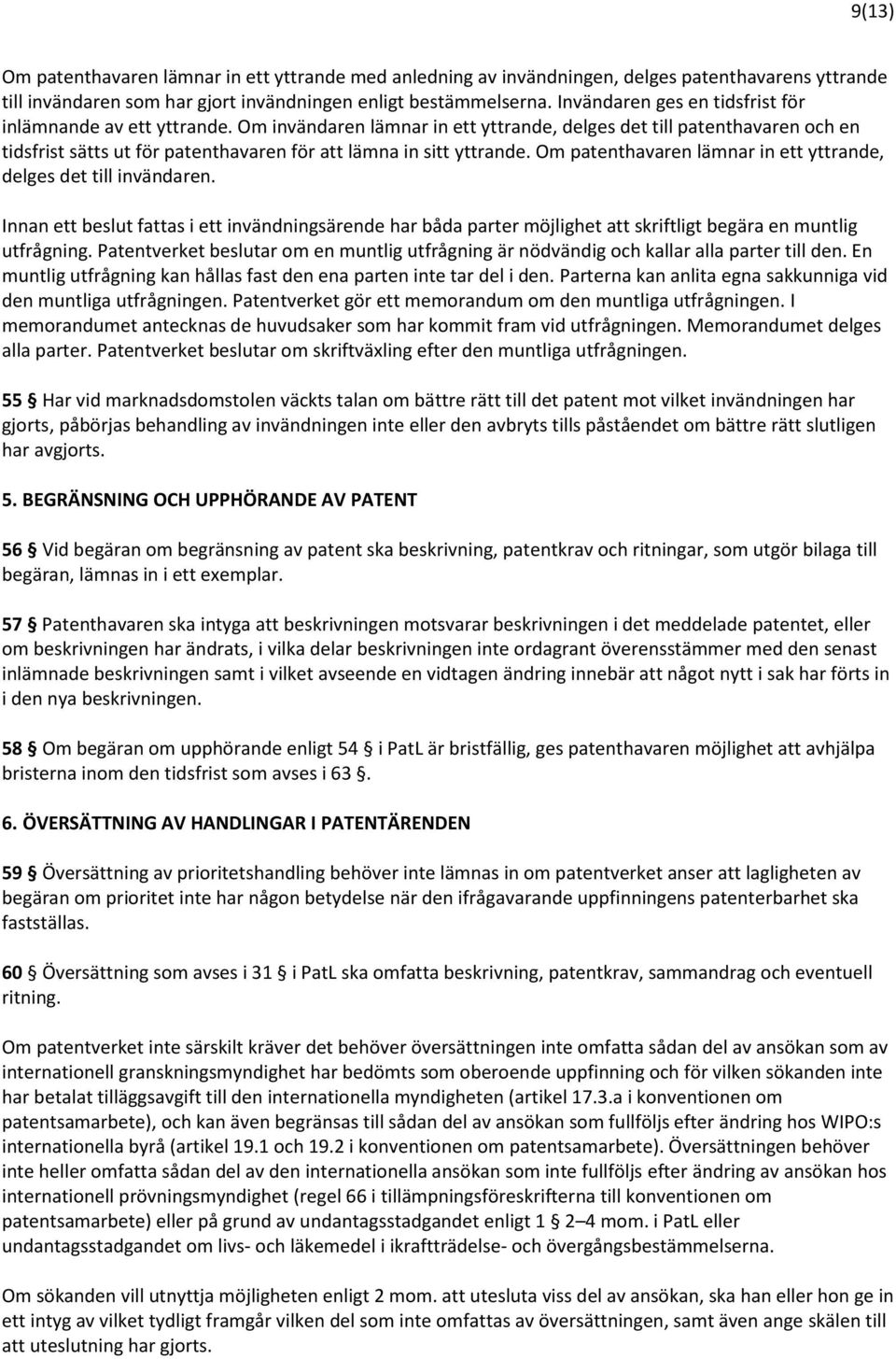 Om invändaren lämnar in ett yttrande, delges det till patenthavaren och en tidsfrist sätts ut för patenthavaren för att lämna in sitt yttrande.