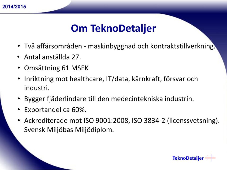 Omsättning 61 MSEK Inriktning mot healthcare, IT/data, kärnkraft, försvar och industri.