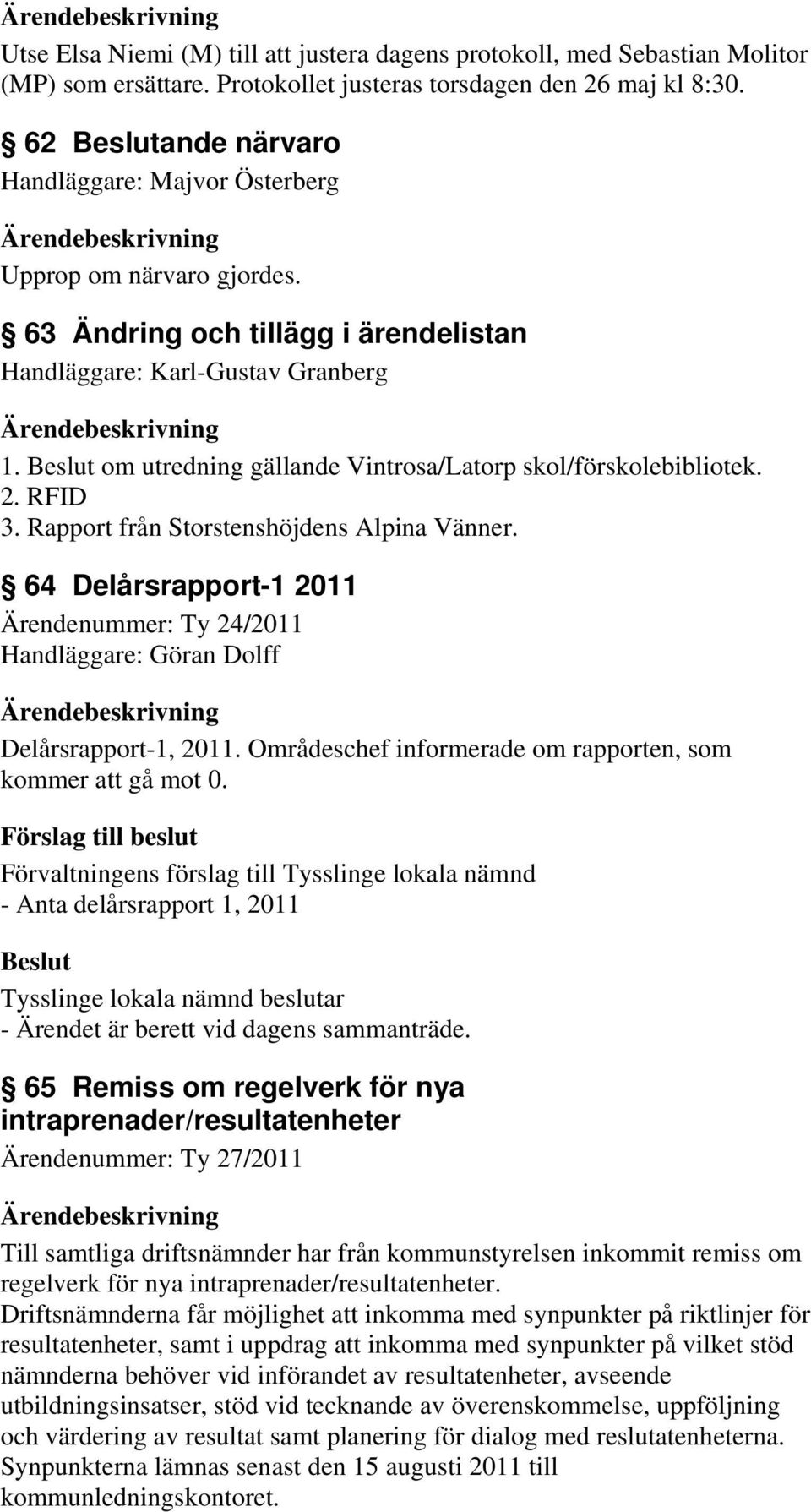 Rapport från Storstenshöjdens Alpina Vänner. 64 Delårsrapport-1 2011 Ärendenummer: Ty 24/2011 Handläggare: Göran Dolff Delårsrapport-1, 2011.