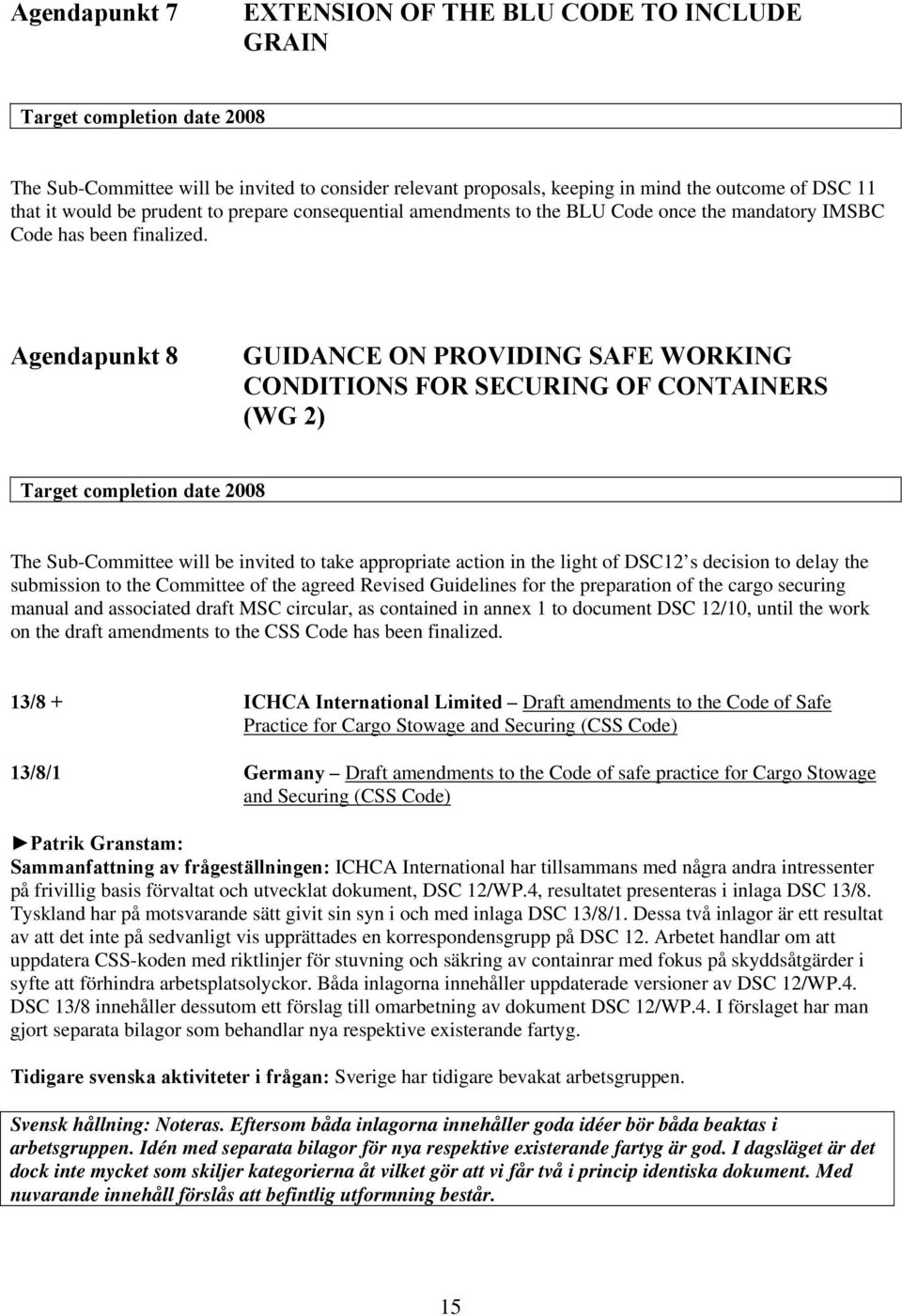 Agendapunkt 8 GUIDANCE ON PROVIDING SAFE WORKING CONDITIONS FOR SECURING OF CONTAINERS (WG 2) Target completion date 2008 The Sub-Committee will be invited to take appropriate action in the light of