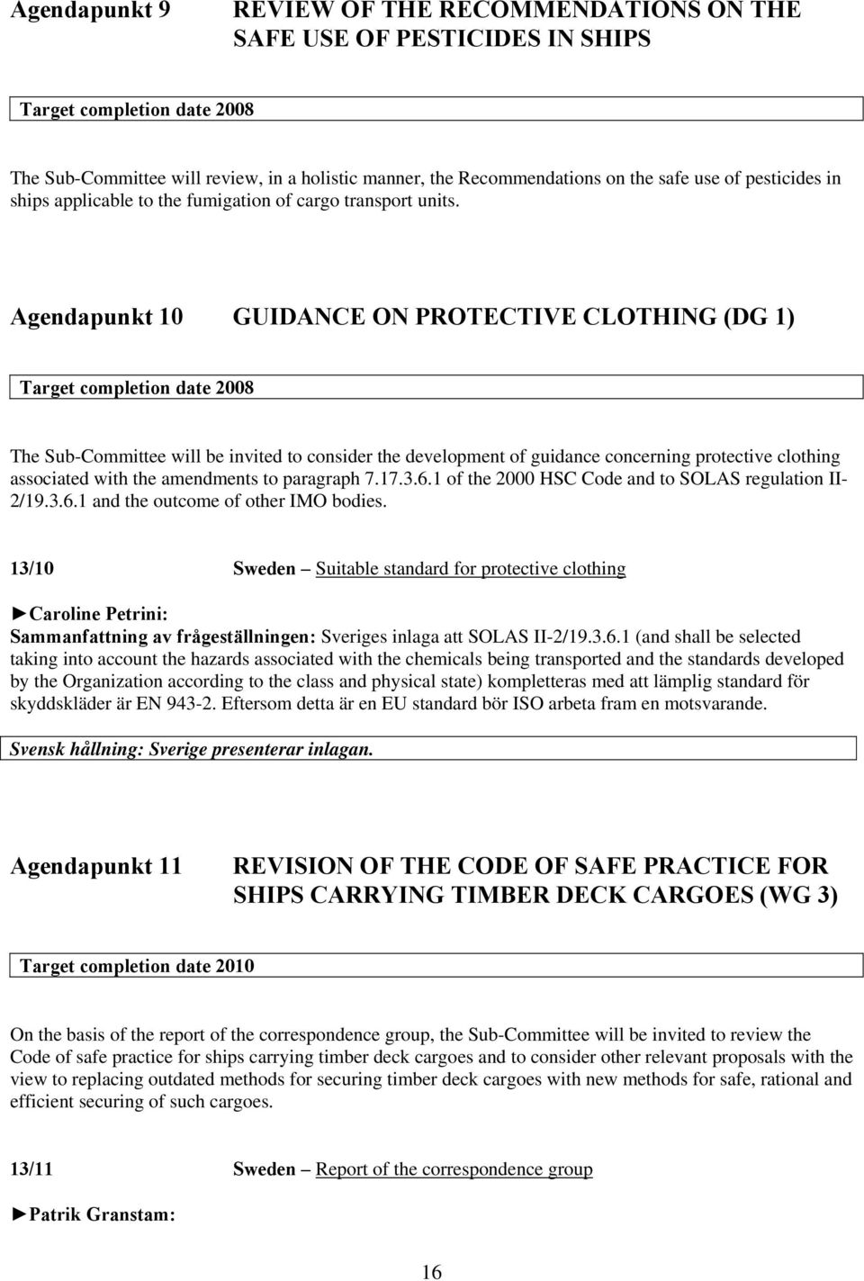 Agendapunkt 10 GUIDANCE ON PROTECTIVE CLOTHING (DG 1) Target completion date 2008 The Sub-Committee will be invited to consider the development of guidance concerning protective clothing associated