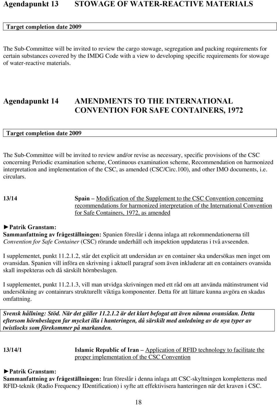 Agendapunkt 14 AMENDMENTS TO THE INTERNATIONAL CONVENTION FOR SAFE CONTAINERS, 1972 Target completion date 2009 The Sub-Committee will be invited to review and/or revise as necessary, specific