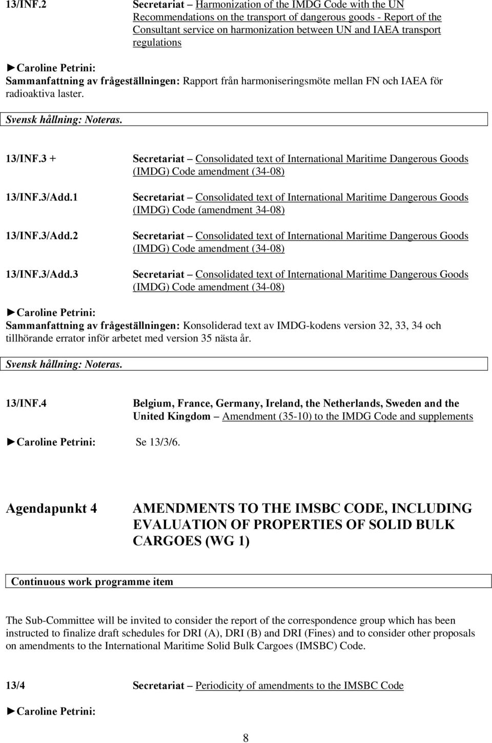 regulations Sammanfattning av frågeställningen: Rapport från harmoniseringsmöte mellan FN och IAEA för radioaktiva laster. 3 + 3/Add.1 3/Add.2 3/Add.