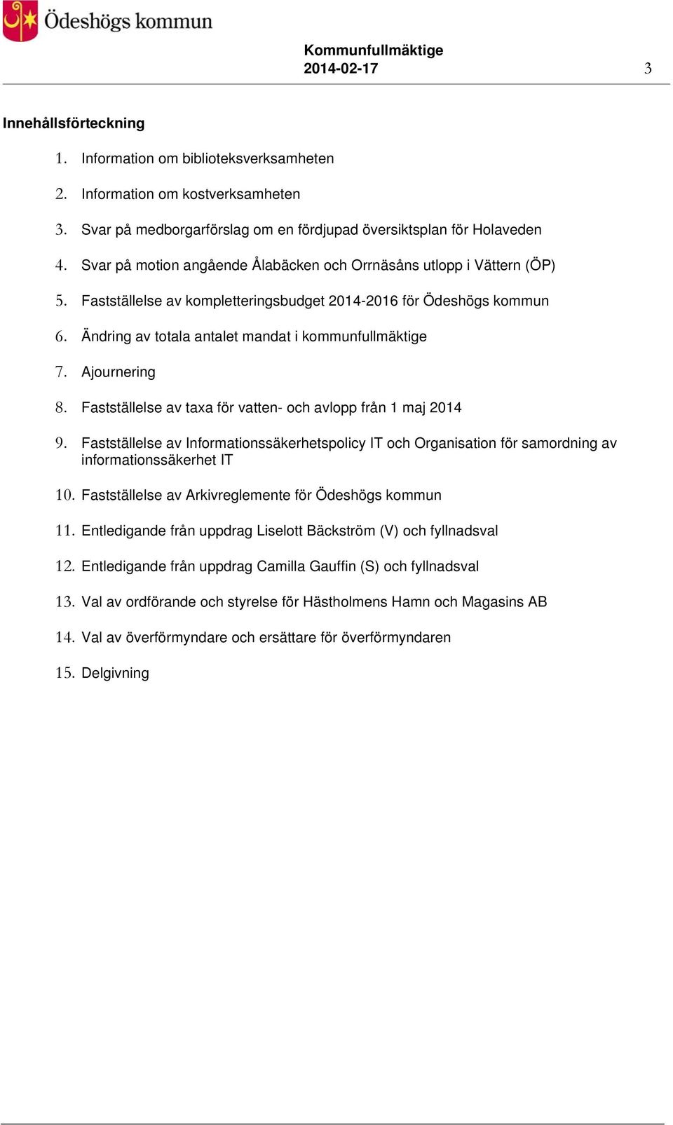 Ajournering 8. Fastställelse av taxa för vatten- och avlopp från 1 maj 2014 9. Fastställelse av Informationssäkerhetspolicy IT och Organisation för samordning av informationssäkerhet IT 10.