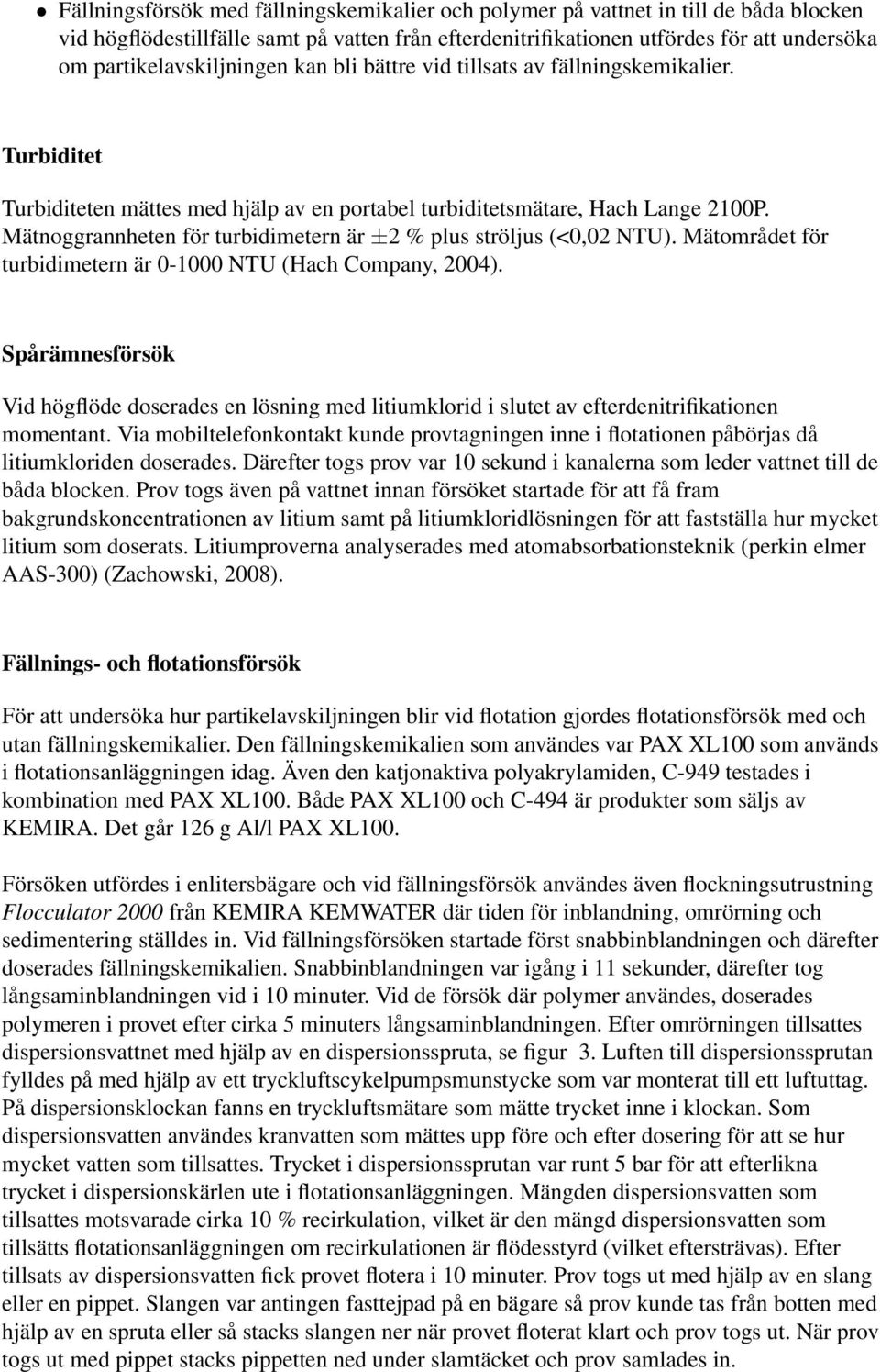 Mätnoggrannheten för turbidimetern är ±2 % plus ströljus (<0,02 NTU). Mätområdet för turbidimetern är 0-1000 NTU (Hach Company, 2004).