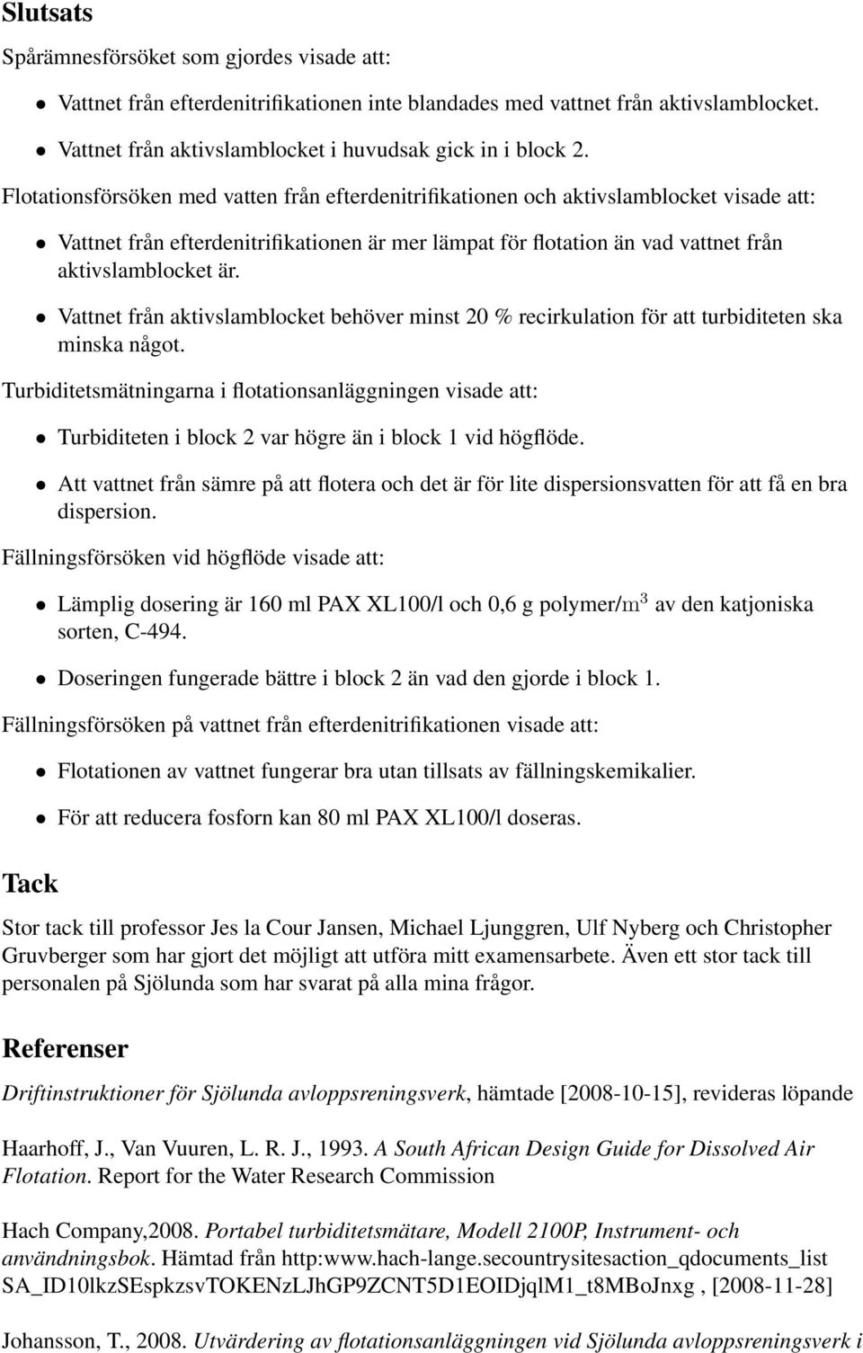 Vattnet från aktivslamblocket behöver minst 20 % recirkulation för att turbiditeten ska minska något.