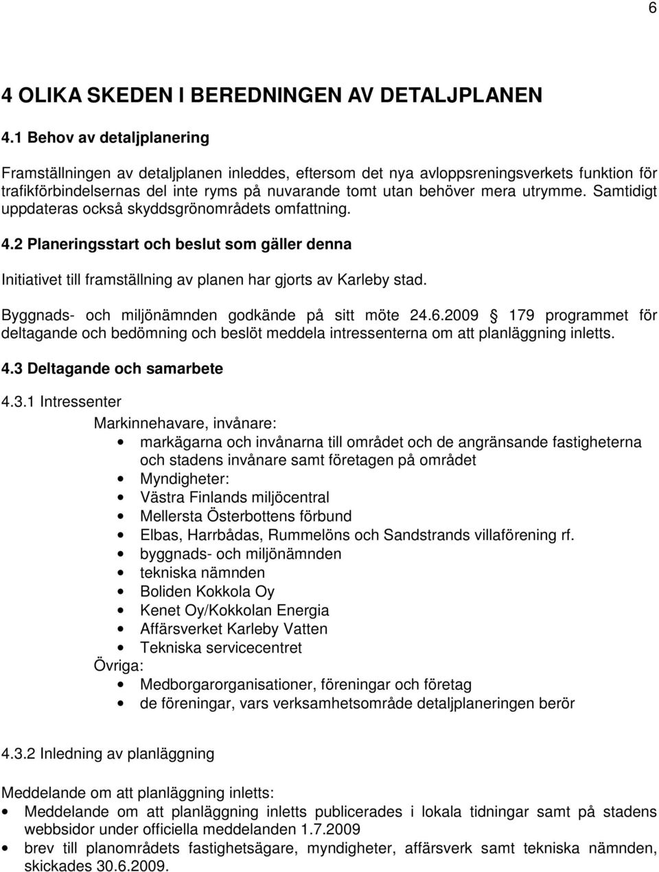 utrymme. Samtidigt uppdateras också skyddsgrönområdets omfattning. 4.2 Planeringsstart och beslut som gäller denna Initiativet till framställning av planen har gjorts av Karleby stad.