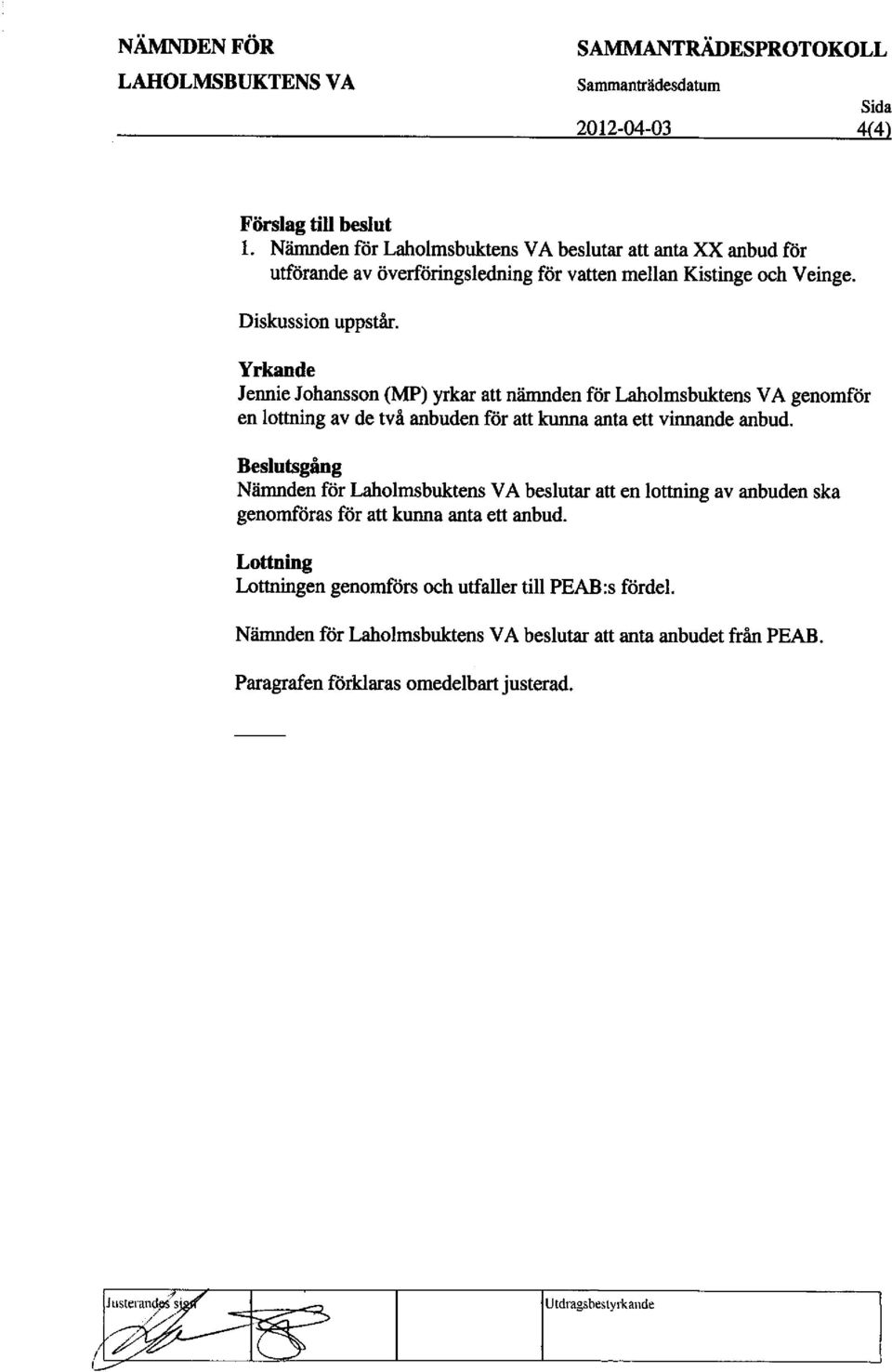 Yrkande Jennie Johansson (MP) yrkar att namnden for Laholmsbuktens VA genomfer en loaning av de tvi anbuden for att kunna anta ett vinnande anbud.