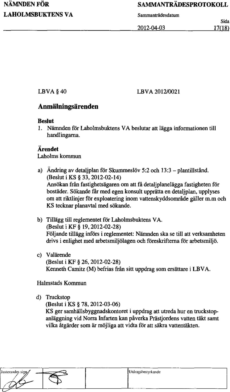 SOkande far med egen konsult upprata en detaljplan, upplyses om att riktlinjer for exploatering thorn vattenskyddsomride galler m.m och KS tecknar planavtal med sokande.