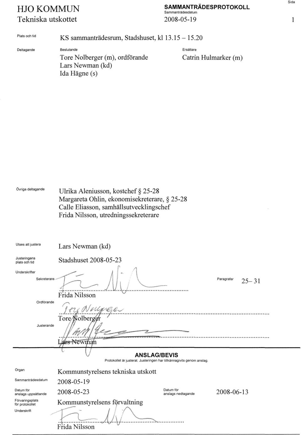 ekonomisekreterare, 25-28 Calle Eliasson, samhällsutvecklingschef Frida Nilsson, utrednings sekreterare Utses att justera Justeringens plats och tid Lars Newman (kd) Stadshuset 2008-05-23