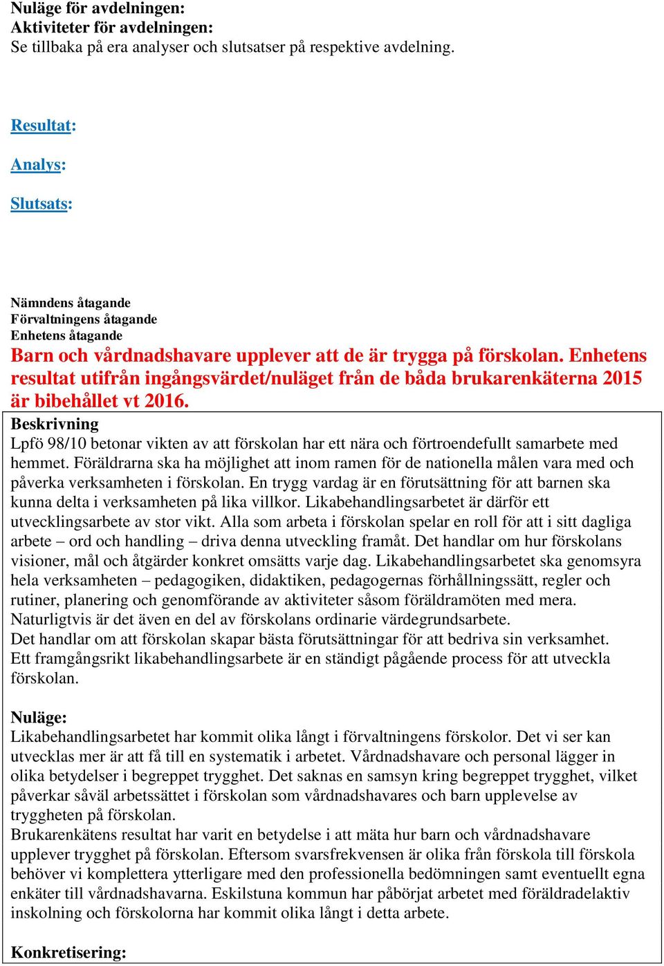 Enhetens resultat utifrån ingångsvärdet/nuläget från de båda brukarenkäterna 2015 är bibehållet vt 2016.