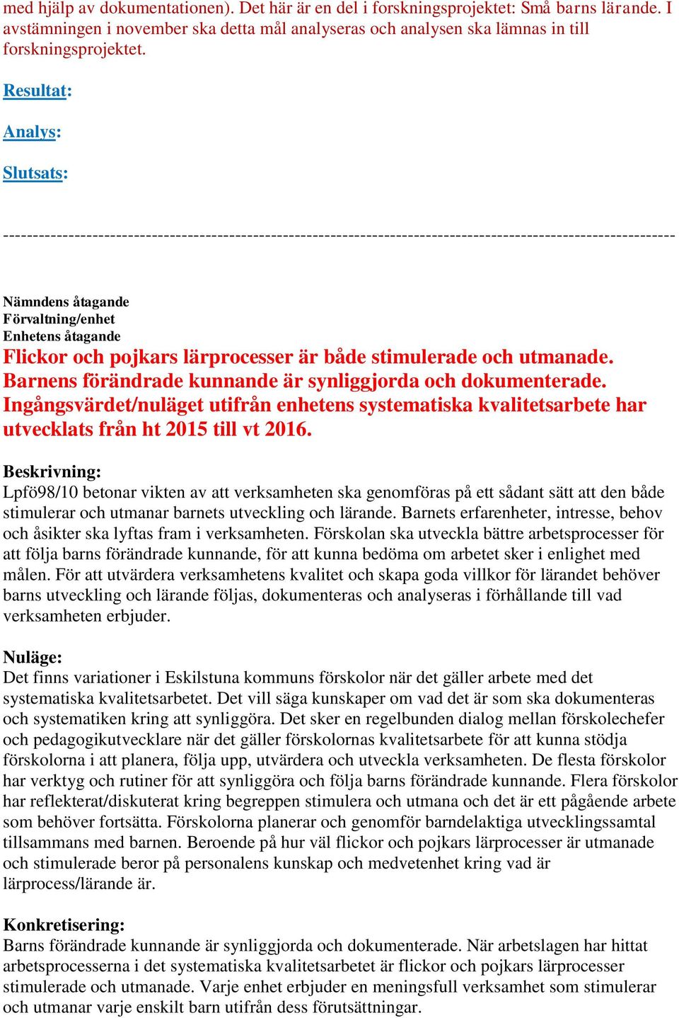 Flickor och pojkars lärprocesser är både stimulerade och utmanade. Barnens förändrade kunnande är synliggjorda och dokumenterade.