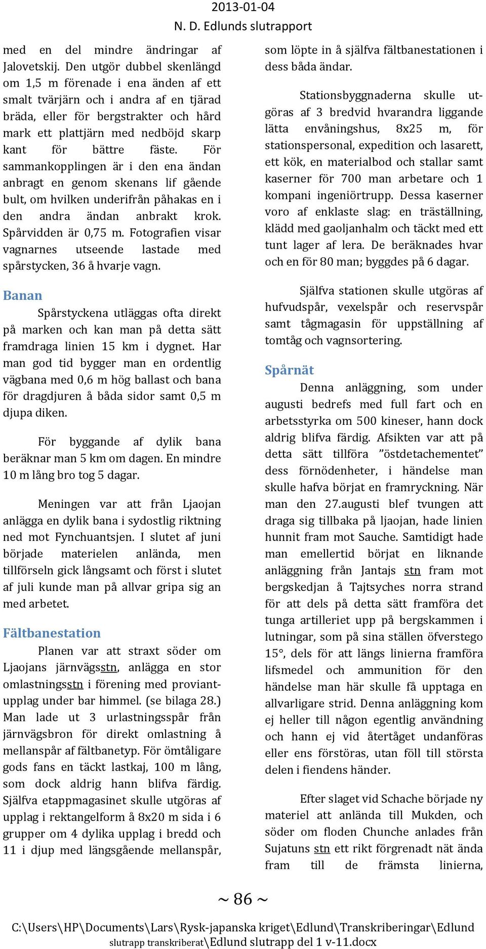 fäste. För sammankopplingen är i den ena ändan anbragt en genom skenans lif gående bult, om hvilken underifrån påhakas en i den andra ändan anbrakt krok. Spårvidden är 0,75 m.