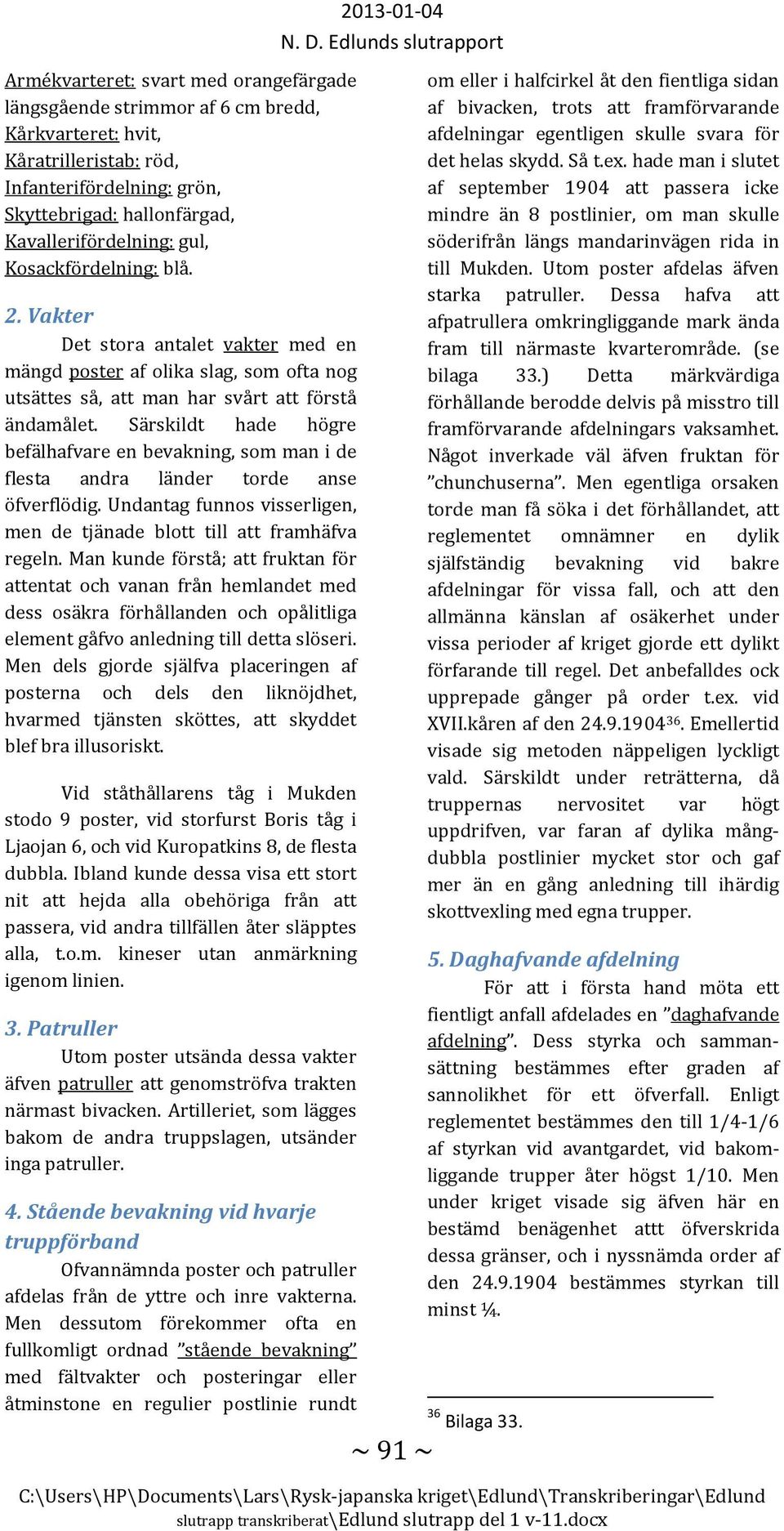 Särskildt hade högre befälhafvare en bevakning, som man i de flesta andra länder torde anse öfverflödig. Undantag funnos visserligen, men de tjänade blott till att framhäfva regeln.