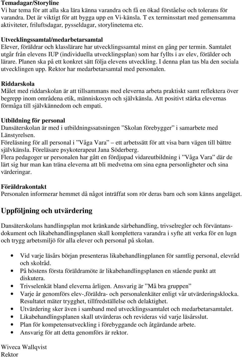 Utvecklingssamtal/medarbetarsamtal Elever, föräldrar och klasslärare har utvecklingssamtal minst en gång per termin.