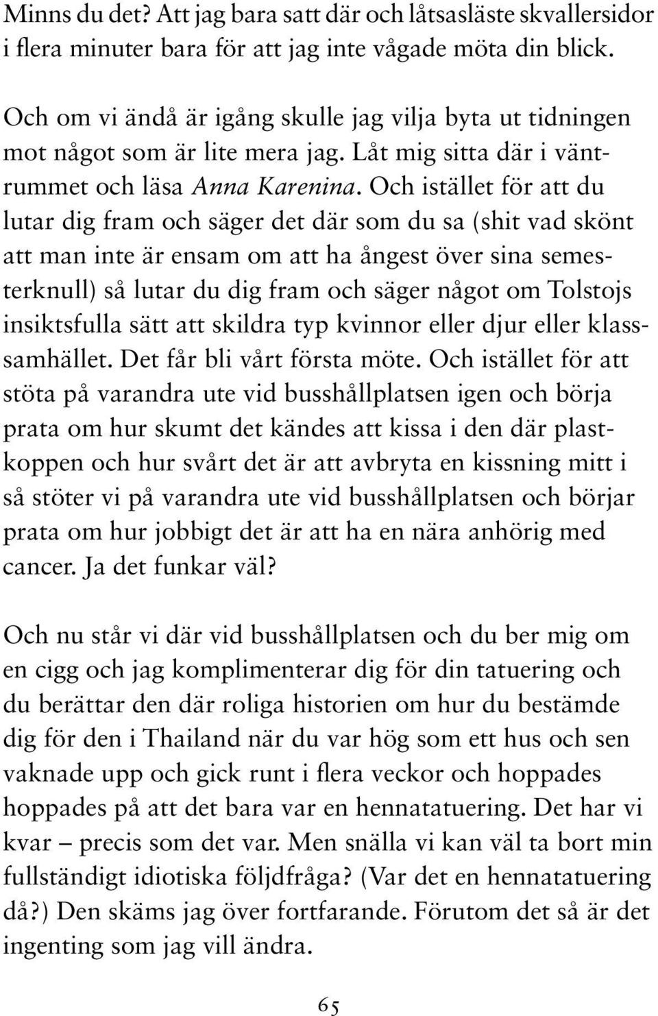 Och istället för att du lutar dig fram och säger det där som du sa (shit vad skönt att man inte är ensam om att ha ångest över sina semesterknull) så lutar du dig fram och säger något om Tolstojs