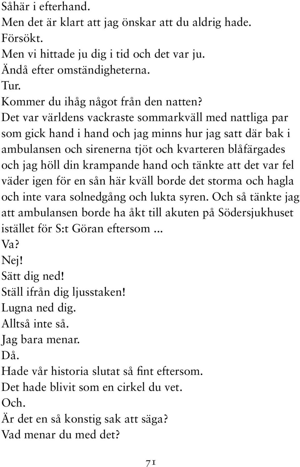 hand och tänkte att det var fel väder igen för en sån här kväll borde det storma och hagla och inte vara solnedgång och lukta syren.