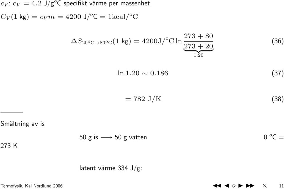 1kcal/ o C S 20 o C 80 o C (1 kg) = 4200J/ o C ln 273 + 80 273 + 20 {z } 1.