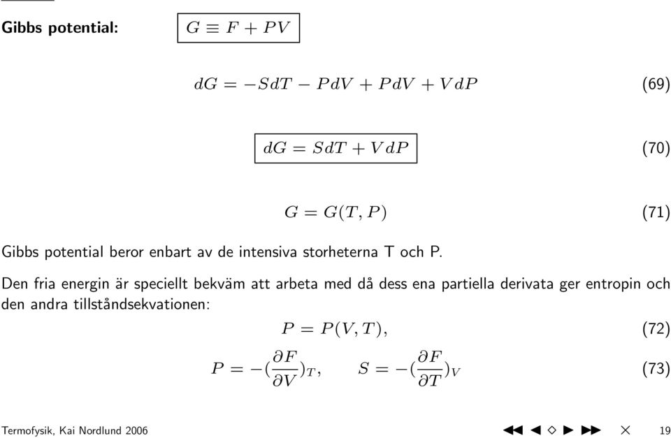 G = G(T, P ) (71) Den fria energin är speciellt bekväm att arbeta med då dess ena partiella