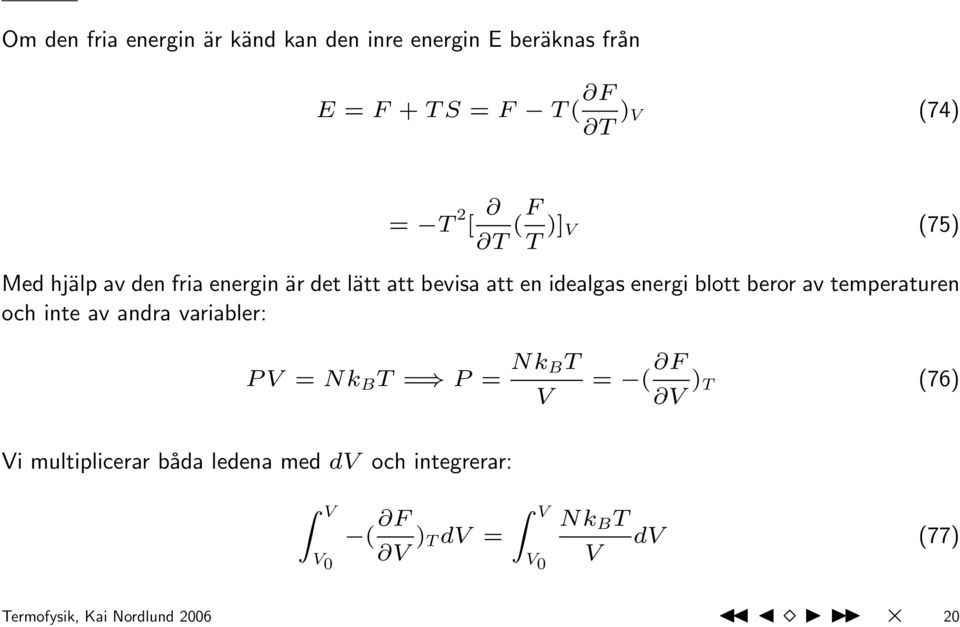 temperaturen och inte av andra variabler: P V = Nk B T = P = Nk BT V = ( F V ) T (76) Vi multiplicerar båda