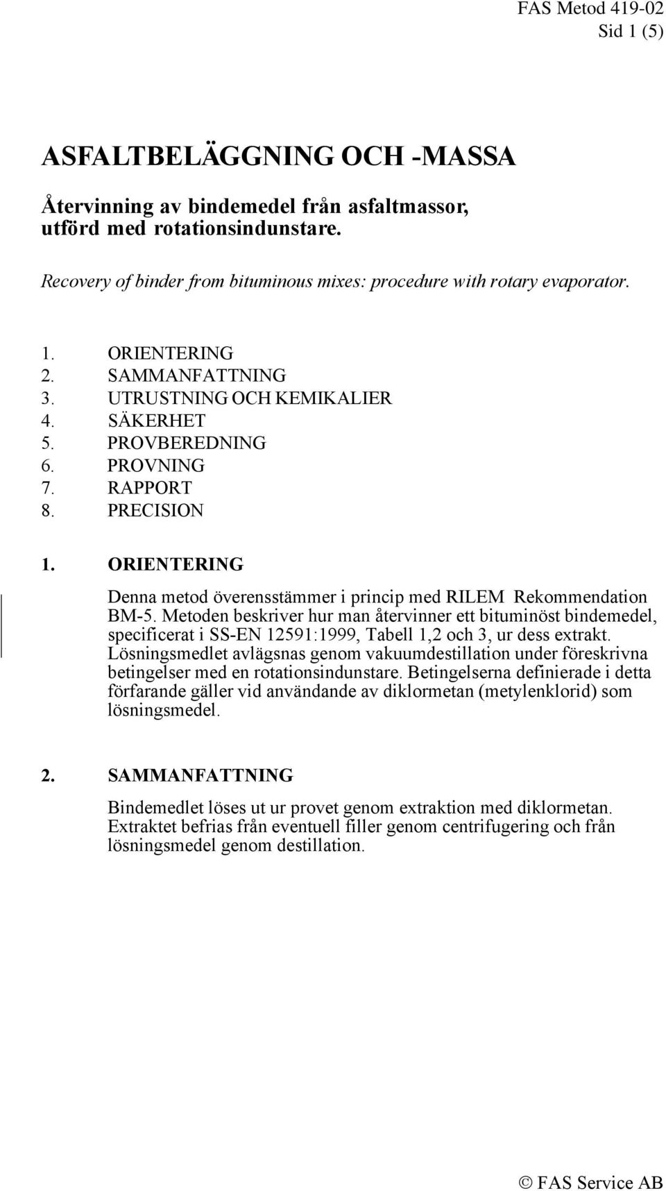 Metoden beskriver hur man återvinner ett bituminöst bindemedel, specificerat i SS-EN 12591:1999, Tabell 1,2 och 3, ur dess extrakt.