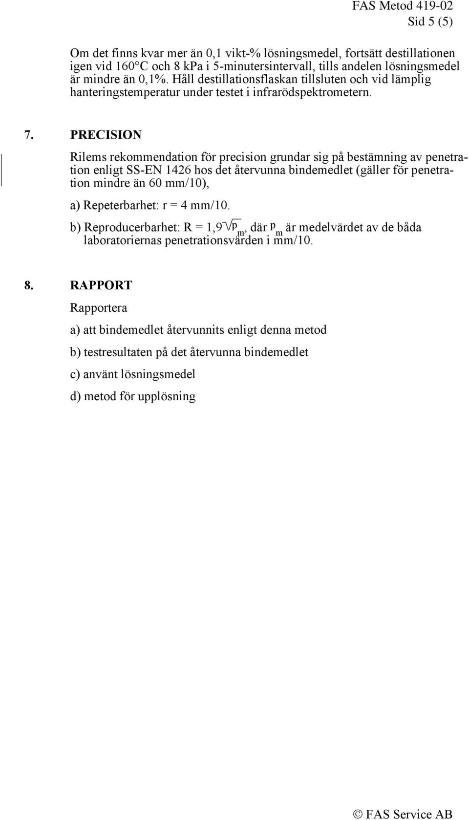 PRECISION Rilems rekommendation för precision grundar sig på bestämning av penetration enligt SS-EN 1426 hos det återvunna bindemedlet (gäller för penetration mindre än 60 mm/10), a)