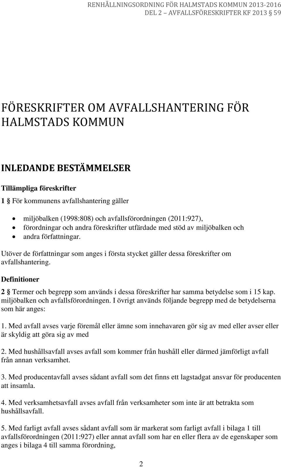 Utöver de författningar som anges i första stycket gäller dessa föreskrifter om avfallshantering. Definitioner 2 Termer och begrepp som används i dessa föreskrifter har samma betydelse som i 15 kap.