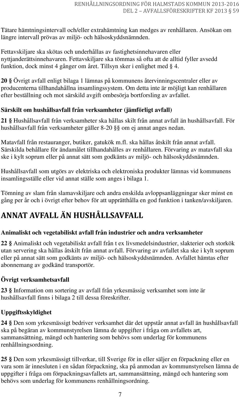 Tillsyn sker i enlighet med 4. 20 Övrigt avfall enligt bilaga 1 lämnas på kommunens återvinningscentraler eller av producenterna tillhandahållna insamlingssystem.