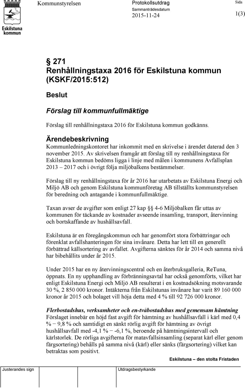 Av skrivelsen framgår att förslag till ny renhållningstaxa för Eskilstuna kommun bedöms ligga i linje med målen i kommunens Avfallsplan 2013 2017 och i övrigt följa miljöbalkens bestämmelser.