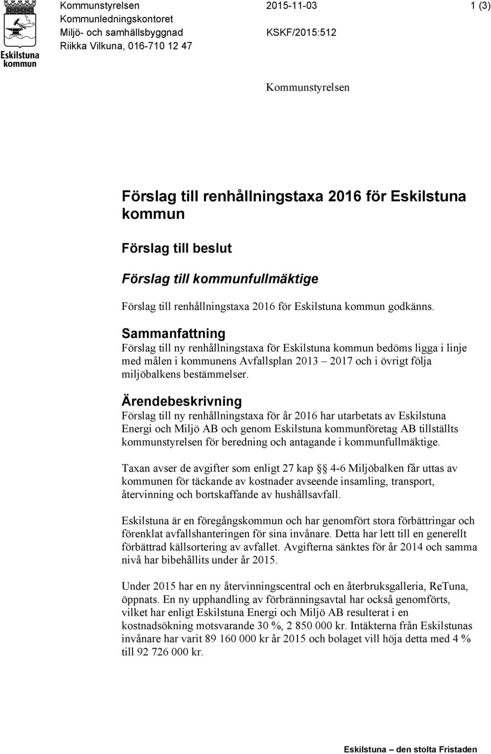 Sammanfattning Förslag till ny renhållningstaxa för Eskilstuna kommun bedöms ligga i linje med målen i kommunens Avfallsplan 2013 2017 och i övrigt följa miljöbalkens bestämmelser.