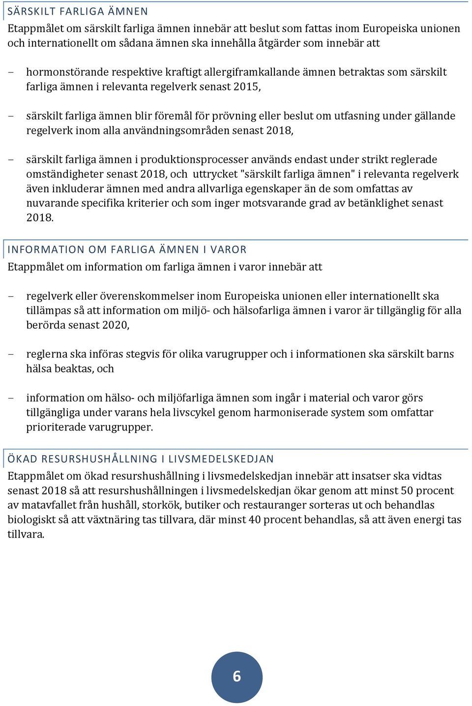 utfasning under gällande regelverk inom alla användningsområden senast 2018, - särskilt farliga ämnen i produktionsprocesser används endast under strikt reglerade omständigheter senast 2018, och