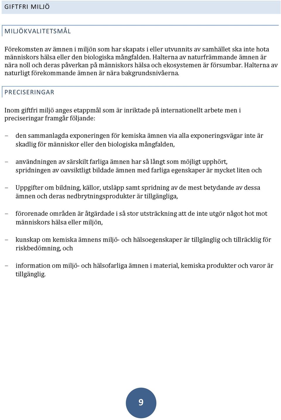 PRECISERINGAR Inom giftfri miljö anges etappmål som är inriktade på internationellt arbete men i preciseringar framgår följande: - den sammanlagda exponeringen för kemiska ämnen via alla