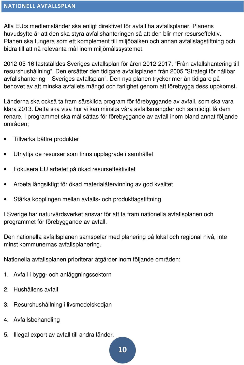 2012-05-16 fastställdes Sveriges avfallsplan för åren 2012-2017, Från avfallshantering till resurshushållning.