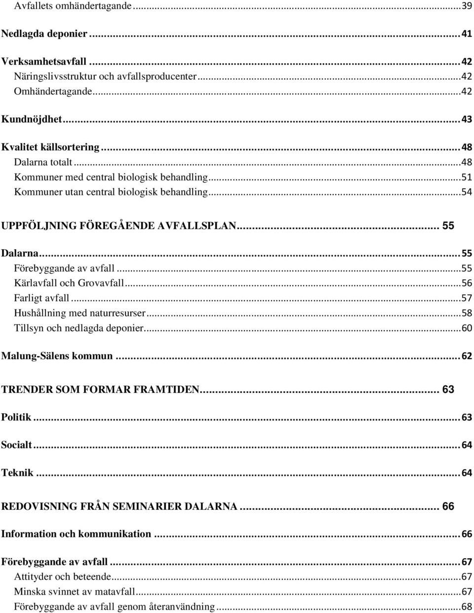 .. 55 Kärlavfall och Grovavfall... 56 Farligt avfall... 57 Hushållning med naturresurser... 58 Tillsyn och nedlagda deponier... 60 Malung-Sälens kommun... 62 TRENDER SOM FORMAR FRAMTIDEN... 63 Politik.