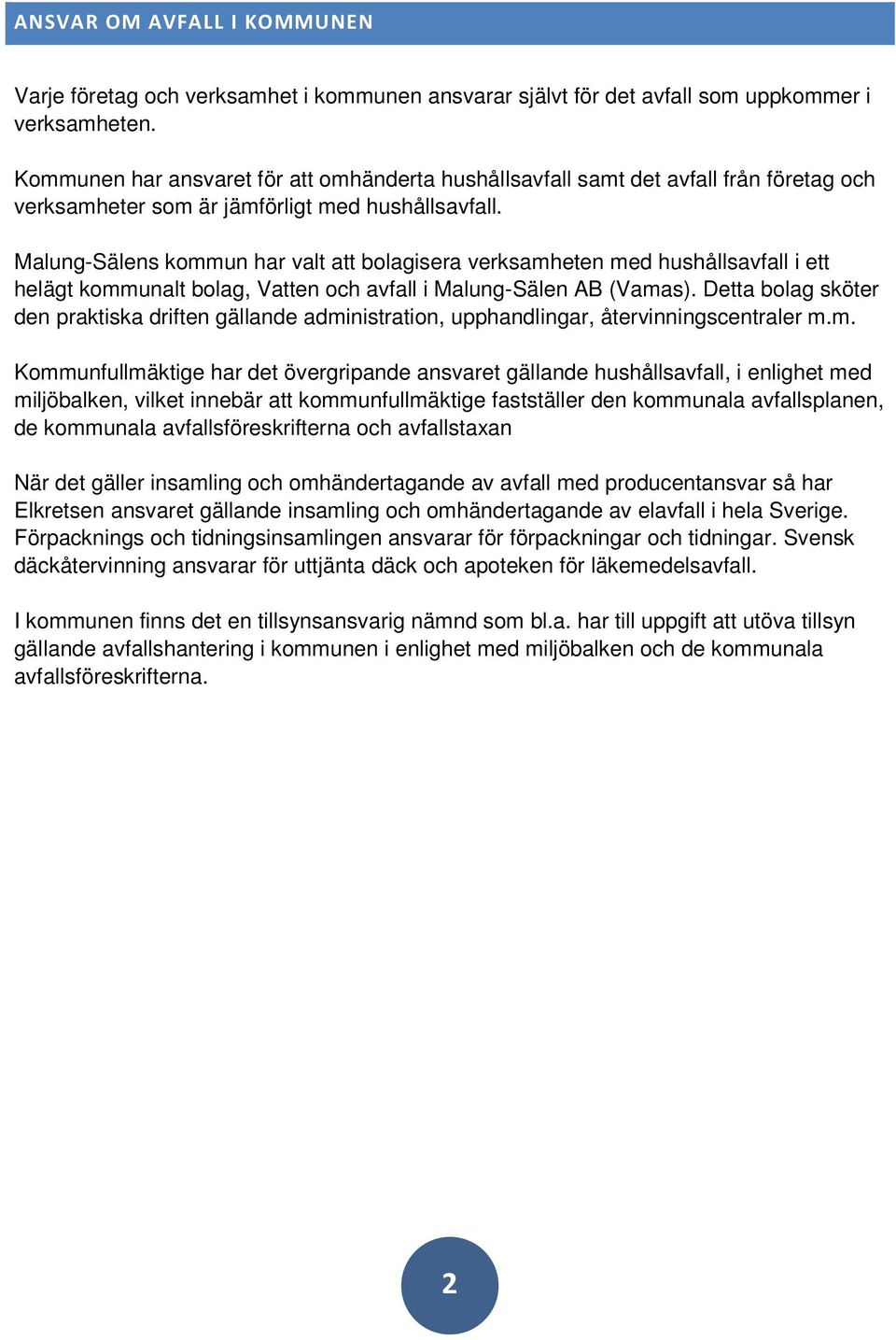 Malung-Sälens kommun har valt att bolagisera verksamheten med hushållsavfall i ett helägt kommunalt bolag, Vatten och avfall i Malung-Sälen AB (Vamas).