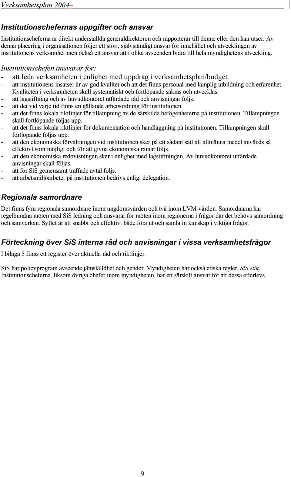 myndighetens utveckling. Institutionschefen ansvarar för: - att leda verksamheten i enlighet med uppdrag i verksamhetsplan/budget.