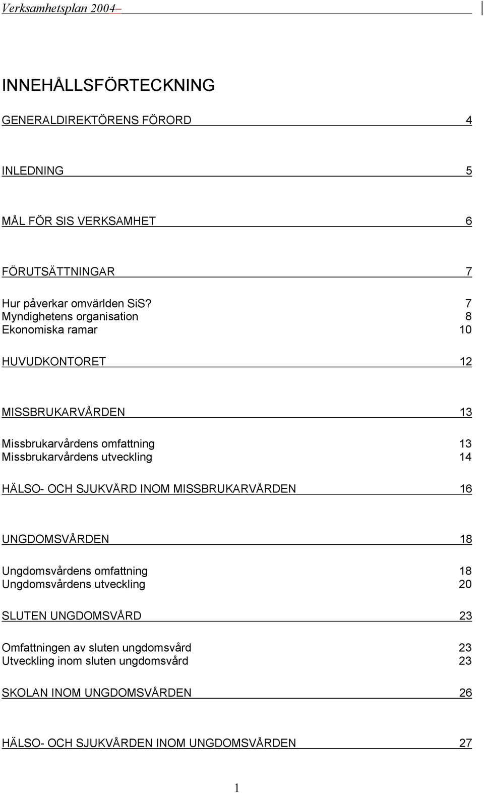 utveckling 14 HÄLSO- OCH SJUKVÅRD INOM MISSBRUKARVÅRDEN 16 UNGDOMSVÅRDEN 18 Ungdomsvårdens omfattning 18 Ungdomsvårdens utveckling 20 SLUTEN